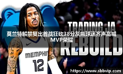 莫兰特解禁复出首战狂砍38分灰熊球迷齐声高喊MVP荣耀